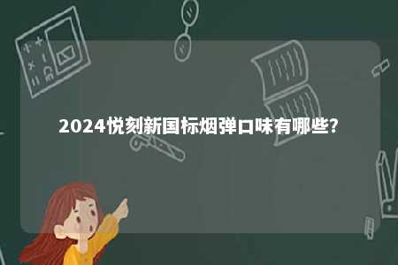 2024悦刻新国标烟弹口味有哪些？ 